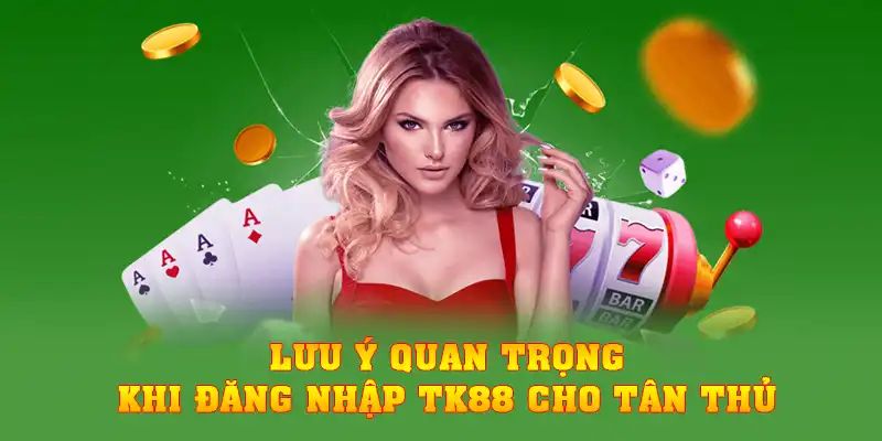 Lưu ý cần thiết cho việc đăng nhập vào TK88