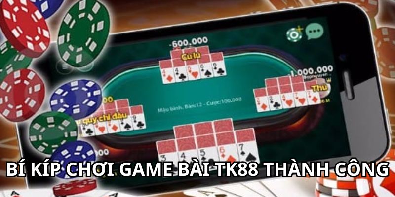 Bí kíp chơi game bài TK88 thành công