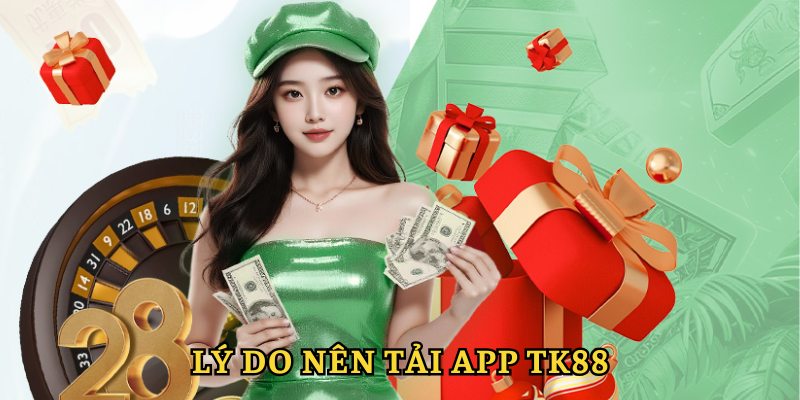 Lý do nên tải app TK88