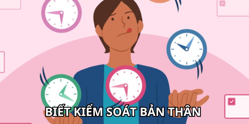 Biết kiểm soát bản thân và dừng đúng lúc